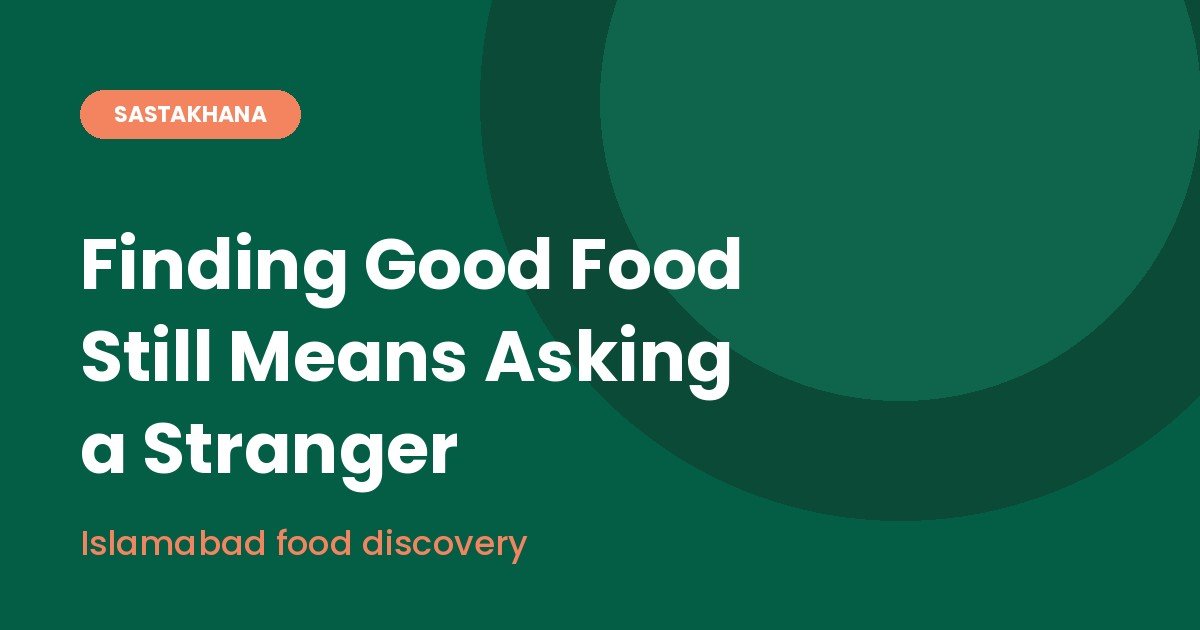 Why Finding Good Food in Islamabad Still Means Asking a Stranger